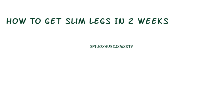 How To Get Slim Legs In 2 Weeks