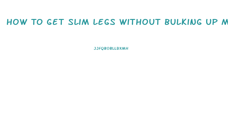 How To Get Slim Legs Without Bulking Up Muscle