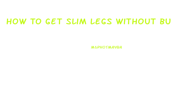 How To Get Slim Legs Without Bulking Up Muscle