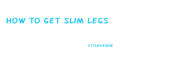 How To Get Slim Legs