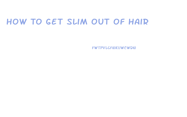 How To Get Slim Out Of Hair