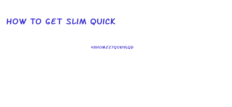 How To Get Slim Quick