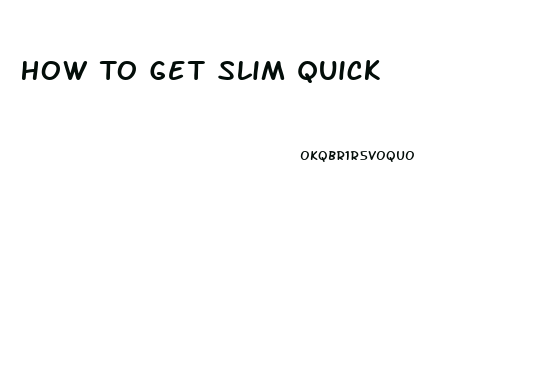 How To Get Slim Quick
