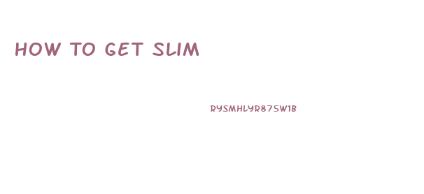 How To Get Slim