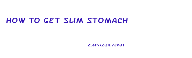 How To Get Slim Stomach