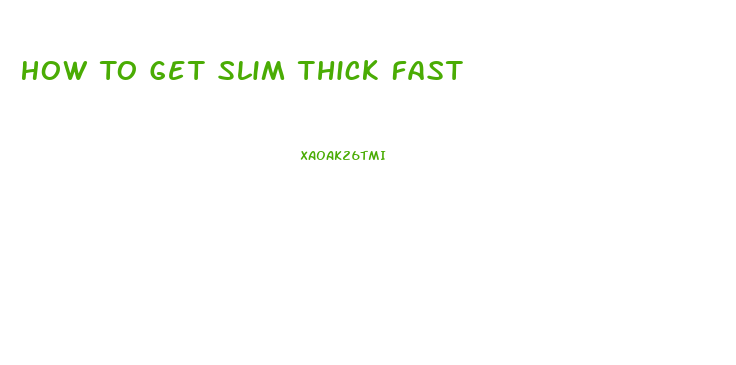 How To Get Slim Thick Fast