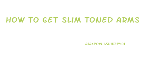 How To Get Slim Toned Arms