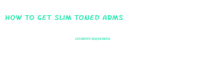 How To Get Slim Toned Arms