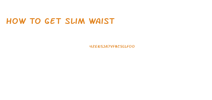 How To Get Slim Waist