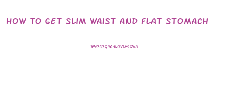 How To Get Slim Waist And Flat Stomach