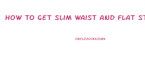 How To Get Slim Waist And Flat Stomach