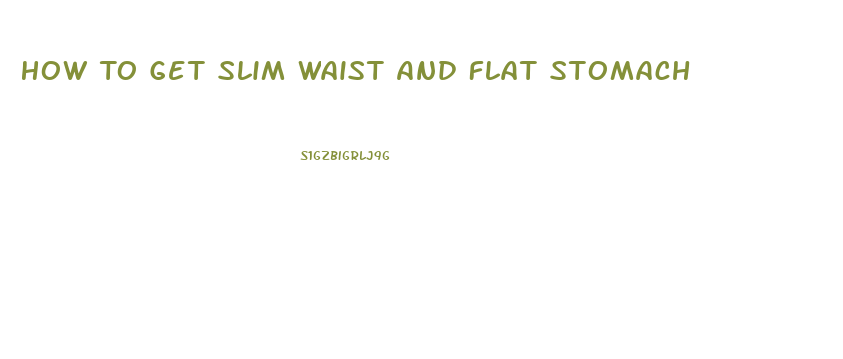 How To Get Slim Waist And Flat Stomach