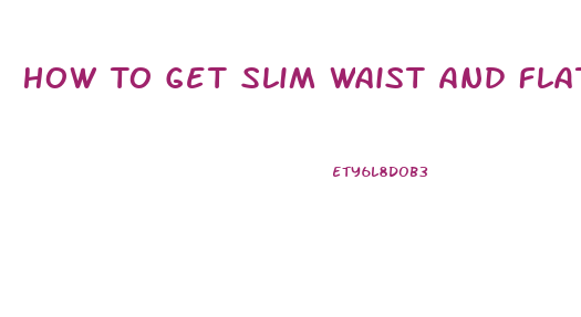 How To Get Slim Waist And Flat Stomach