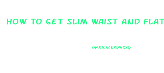 How To Get Slim Waist And Flat Stomach