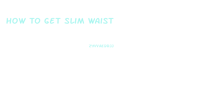 How To Get Slim Waist