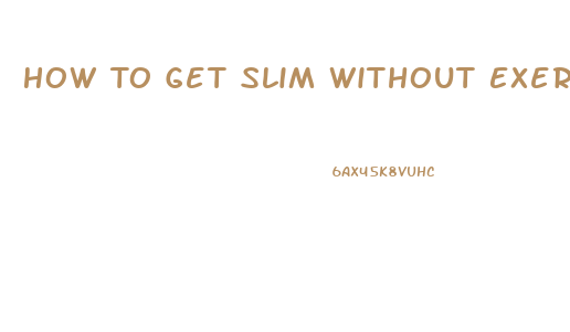 How To Get Slim Without Exercise