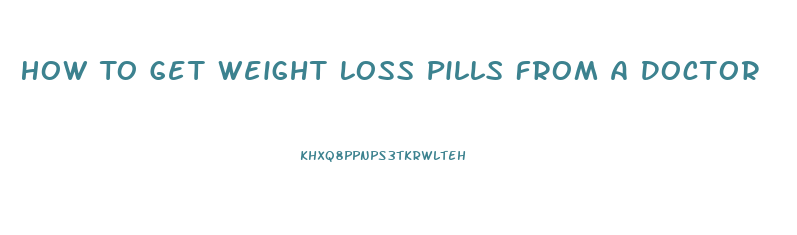 How To Get Weight Loss Pills From A Doctor