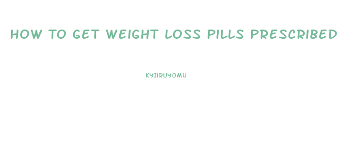 How To Get Weight Loss Pills Prescribed