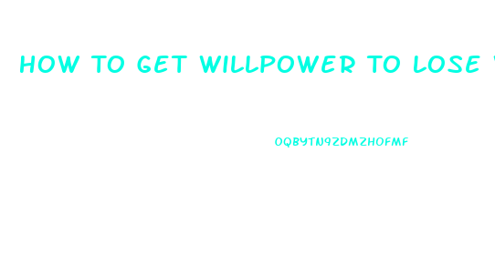 How To Get Willpower To Lose Weight