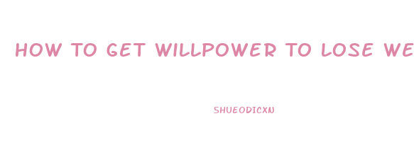 How To Get Willpower To Lose Weight