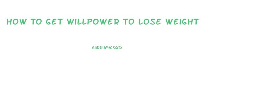 How To Get Willpower To Lose Weight