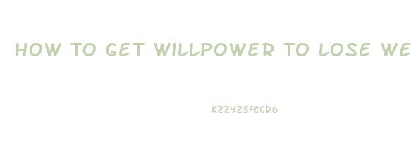 How To Get Willpower To Lose Weight