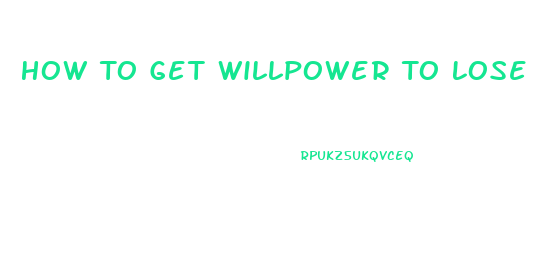 How To Get Willpower To Lose Weight