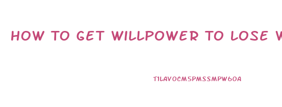 How To Get Willpower To Lose Weight