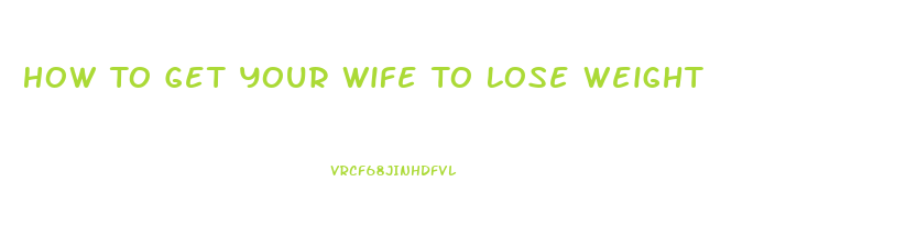 How To Get Your Wife To Lose Weight