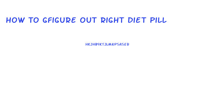 How To Gfigure Out Right Diet Pill