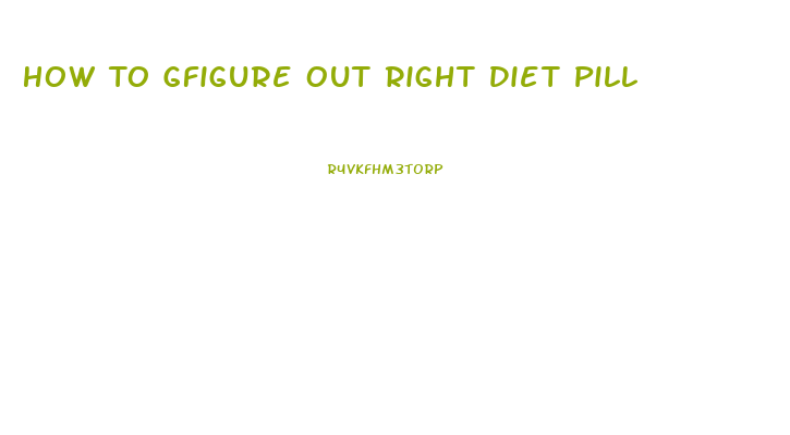 How To Gfigure Out Right Diet Pill