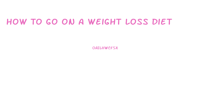 How To Go On A Weight Loss Diet