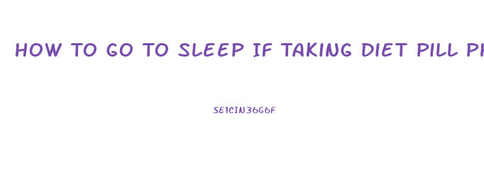 How To Go To Sleep If Taking Diet Pill Phentermine