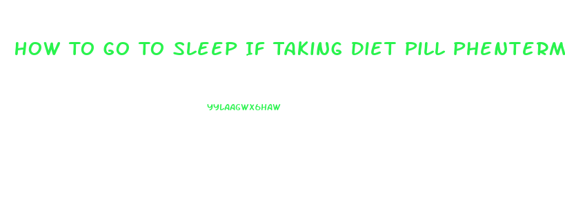 How To Go To Sleep If Taking Diet Pill Phentermine