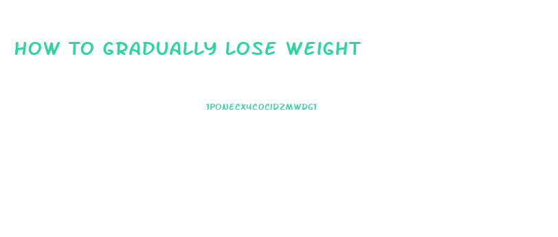 How To Gradually Lose Weight