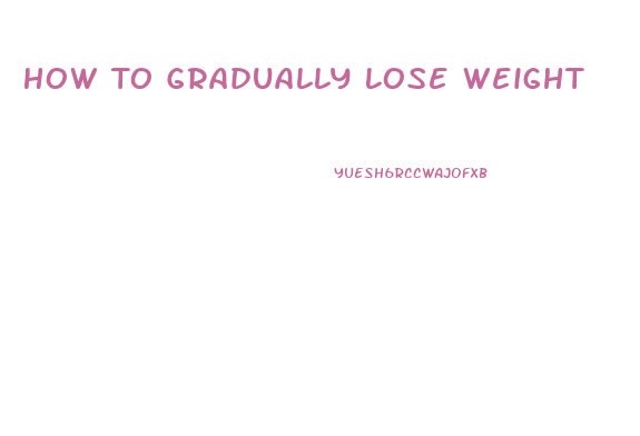 How To Gradually Lose Weight
