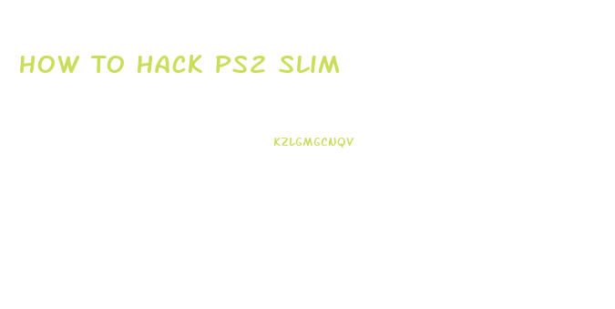 How To Hack Ps2 Slim