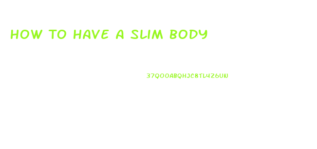 How To Have A Slim Body