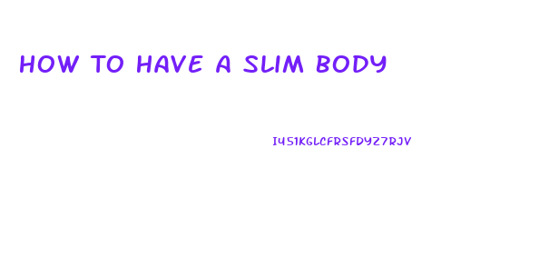 How To Have A Slim Body