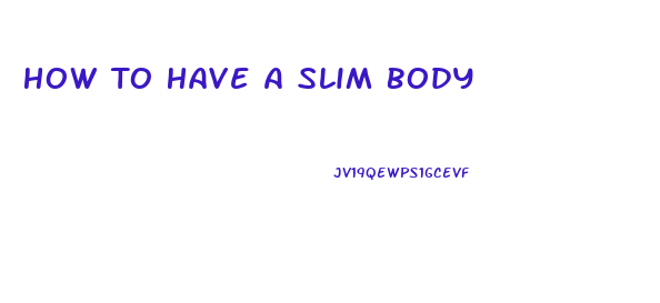 How To Have A Slim Body
