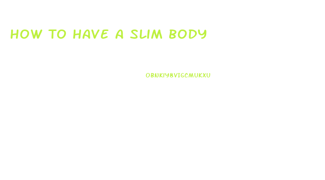 How To Have A Slim Body