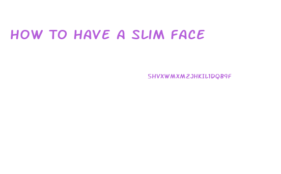 How To Have A Slim Face