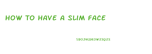 How To Have A Slim Face