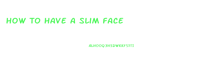 How To Have A Slim Face