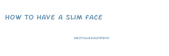 How To Have A Slim Face