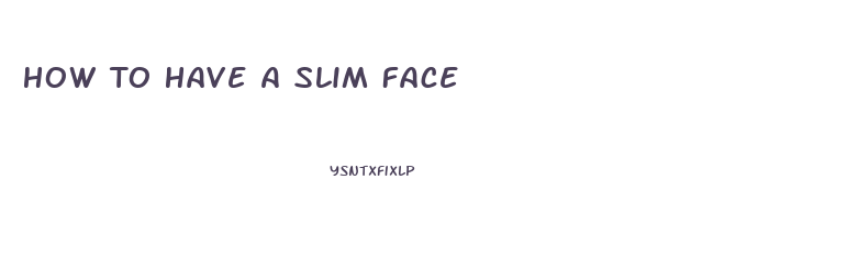 How To Have A Slim Face