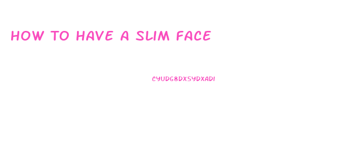 How To Have A Slim Face