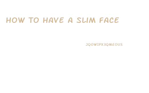 How To Have A Slim Face