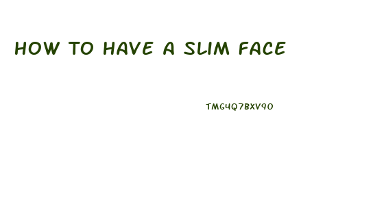 How To Have A Slim Face