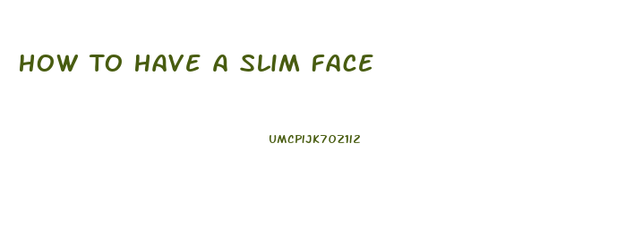 How To Have A Slim Face